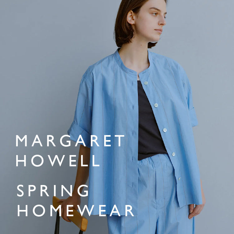 2025 SPRING HOMEWEAR｜MARGARET HOWELL｜